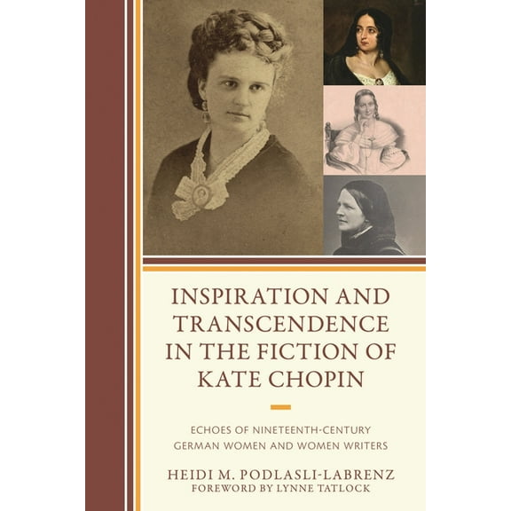 Inspiration and Transcendence in the Fiction of Kate Chopin: Echoes of Nineteenth-Century German Women and Women Writers, (Hardcover)