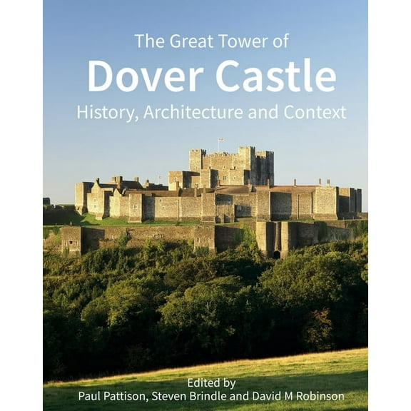 The Great Tower of Dover Castle: History, Architecture and Context, (Hardcover)