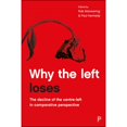 thumbnail image 1 of Pre-Owned Why the Left Loses: The Decline of the Centre-Left in Comparative Perspective (Paperback) by Rene Cuperus, Chris Pierson, Sophie Di Francesco-Mayot, 1 of 1