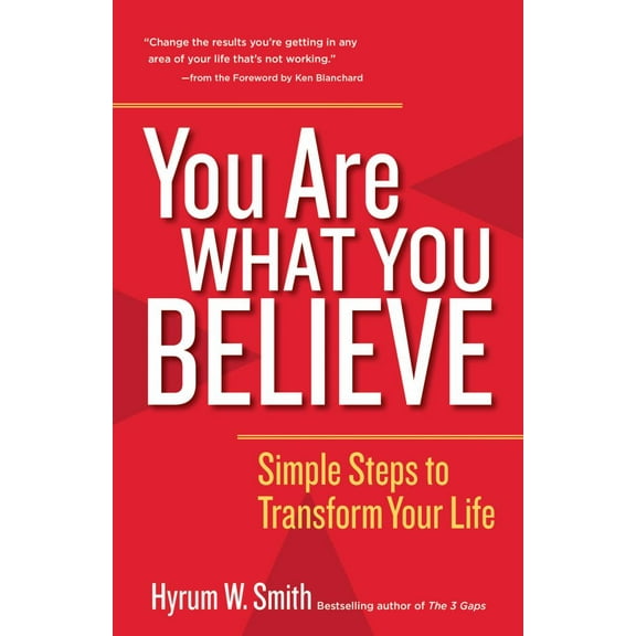 YOU ARE WHAT YOU BELIEVE: SIMPLE STEPS TO TRANSFOR