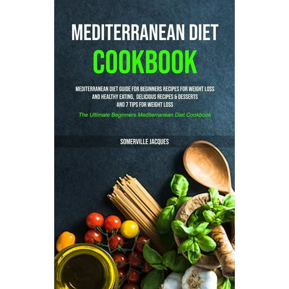 Mediterranean Diet Cookbook: Mediterranean Diet Guide For Beginners Recipes For Weight Loss And Healthy Eating, Deliciou, (Paperback)