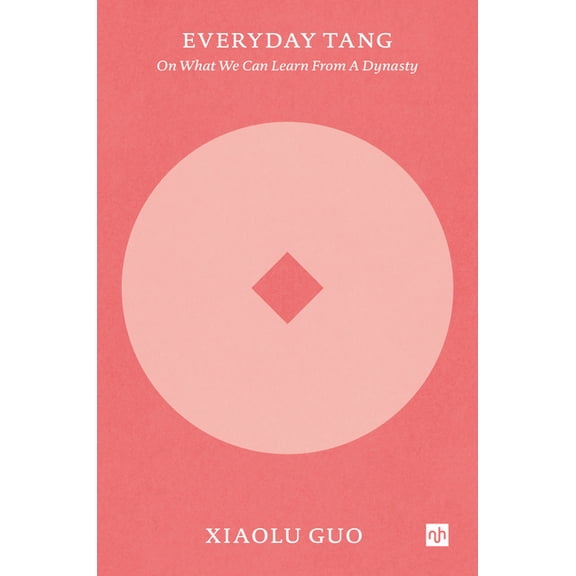 Everyday Tang: On What We Can Learn from a Dynasty, (Paperback)