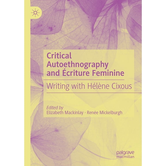 Critical Autoethnography and Écriture Feminine: Writing with Hélène Cixous, (Hardcover)
