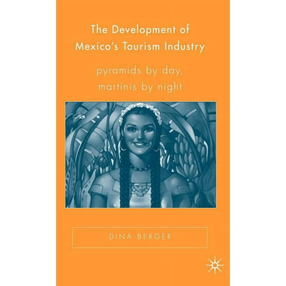 New Directions in Latino American Cultur The Development of Mexico's Tourism Industry: Pyramids by Day, Martinis by Night, (Hardcover)