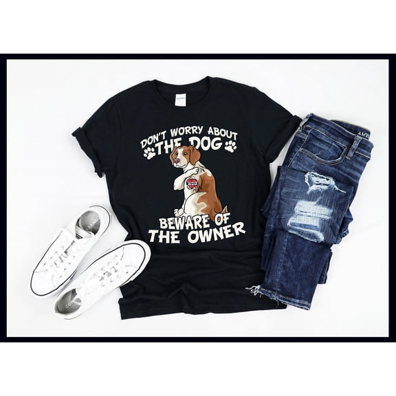 Brittany Spaniel Shirt | Don't Worry About The Dog Worry About The Owner | Proud Dog Owner Gift | T-Shirt | Tank Top | Sweatshirt | Hoodie