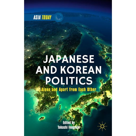 Asia Today Japanese and Korean Politics: Alone and Apart from Each Other, (Hardcover)
