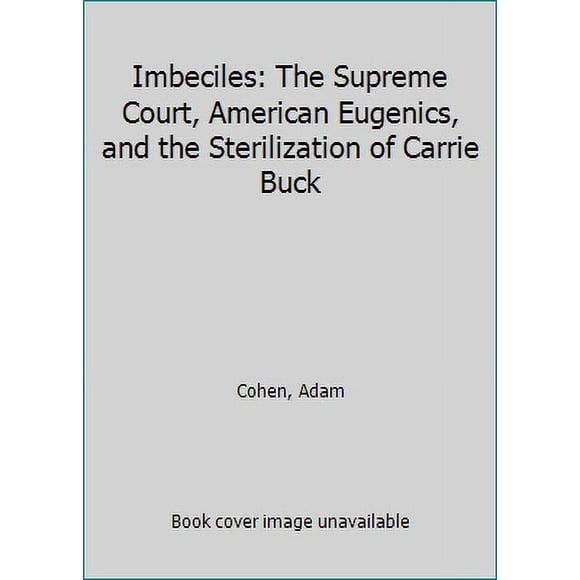 Pre-Owned Imbeciles: The Supreme Court, American Eugenics, and the Sterilization of Carrie Buck (Hardcover) 1594204187 9781594204180