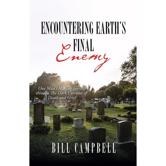 Encountering Earth's Final Enemy: One Man's Healing Journey through The Dark Corridor of Death and Grief, (Paperback)