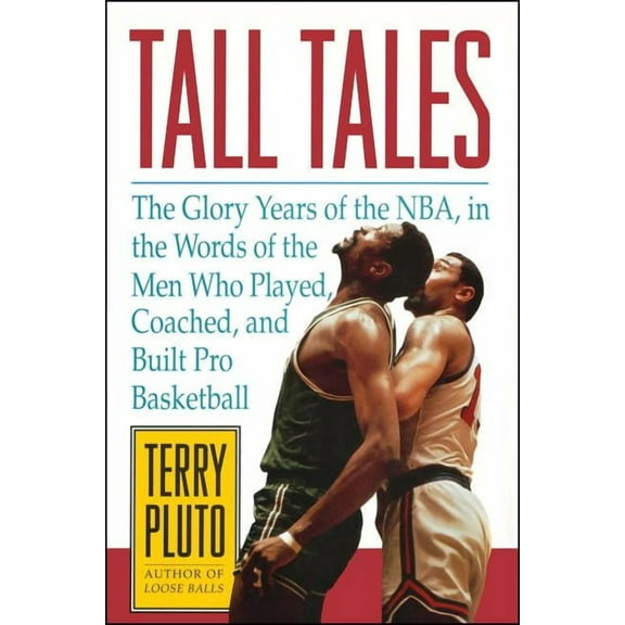 Tall Tales : The Glory Years of the NBA, in the Words of the Men Who Played, Coached, and Built Pro Basketball (Paperback)
