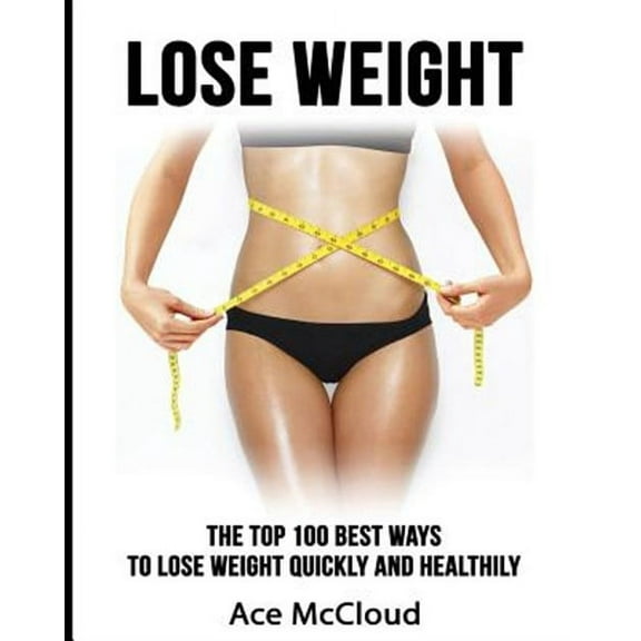 Lose Weight Fast & Naturally Through Diet Exercise: Lose Weight: The Top 100 Best Ways To Lose Weight Quickly and Healthily (Paperback)