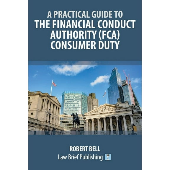 A Practical Guide to the Financial Conduct Authority (FCA) Consumer Duty, (Paperback)