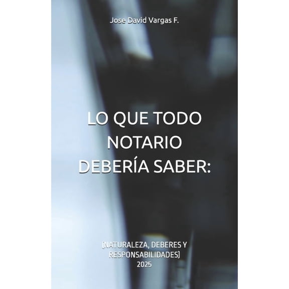 Lo Que Todo Notario DeberÃ­a Saber: : (Naturaleza, Deberes Y Responsabilidades), (Paperback)