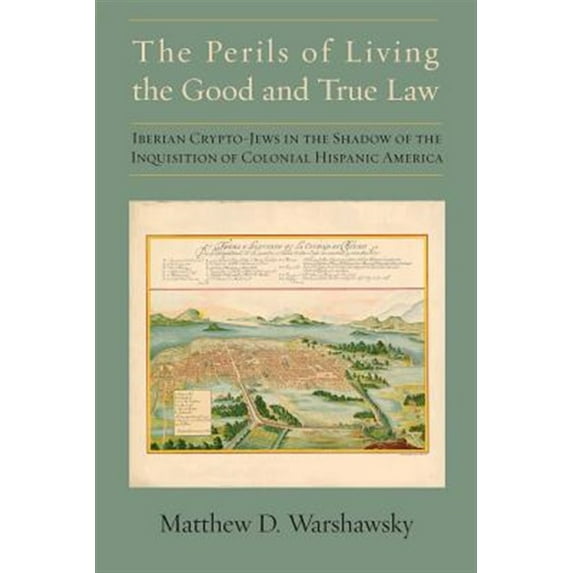 Pre-Owned The Perils of Living the Good and True Law: Iberian Crypto-Jews in the Shadow of the Inquisition of Colonial Hispanic America
