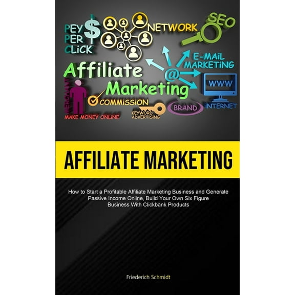 Affiliate Marketing: How To Start A Profitable Affiliate Marketing Business And Generate Passive Income Online, Build Yo, (Paperback)