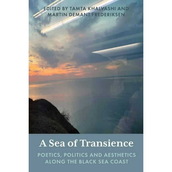 A Sea of Transience: Poetics, Politics and Aesthetics Along the Black Sea Coast, (Paperback)