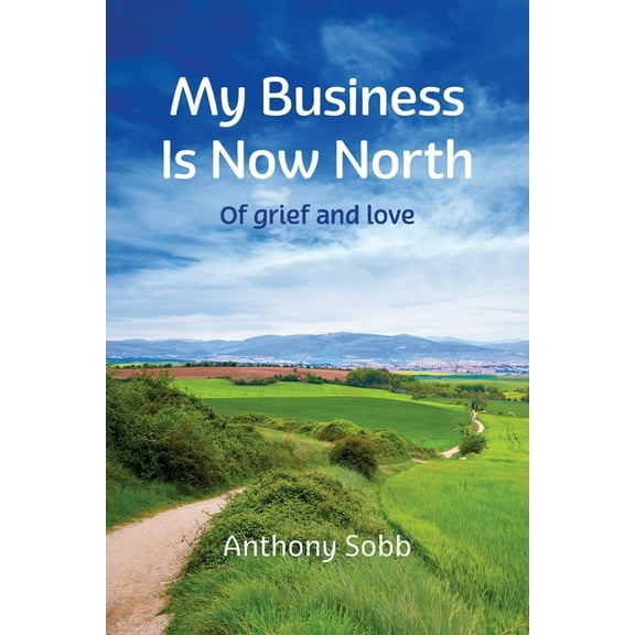 My Business Is Now North: Of grief and love, (Paperback)