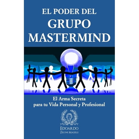 El Poder del Grupo Mastermind: El Arma Secreta para tu Vida Personal y Profesional