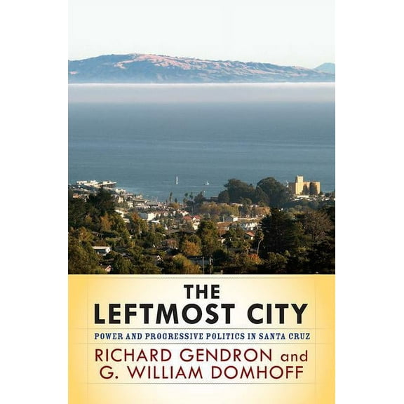 The Leftmost City: Power and Progressive Politics in Santa Cruz, (Paperback)