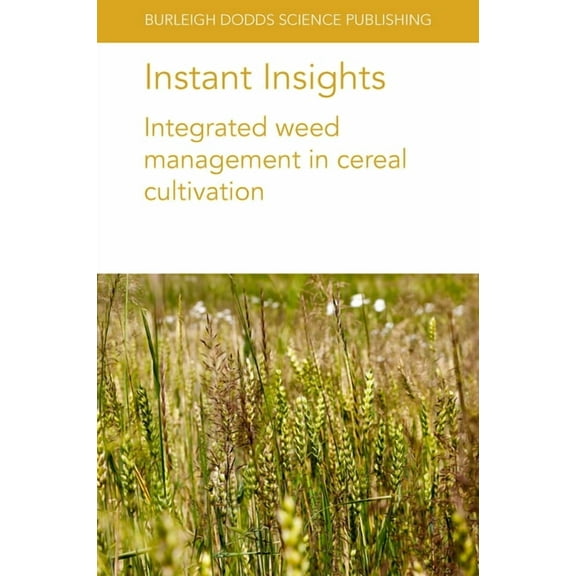 Burleigh Dodds Science: Instant Insights Instant Insights: Integrated Weed Management in Cereal Cultivation, Book 55, (Paperback)