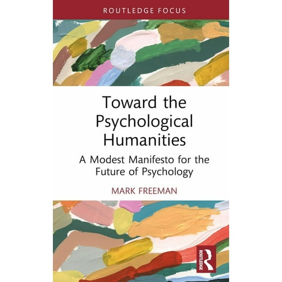 Advances in Theoretical and Philosophica Toward the Psychological Humanities: A Modest Manifesto for the Future of Psychology, (Hardcover)