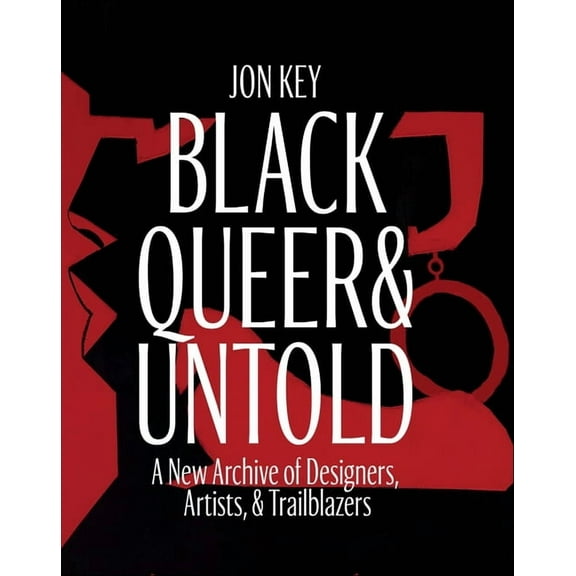 Black, Queer, and Untold: A New Archive of Designers, Artists, and Trailblazers, (Hardcover)