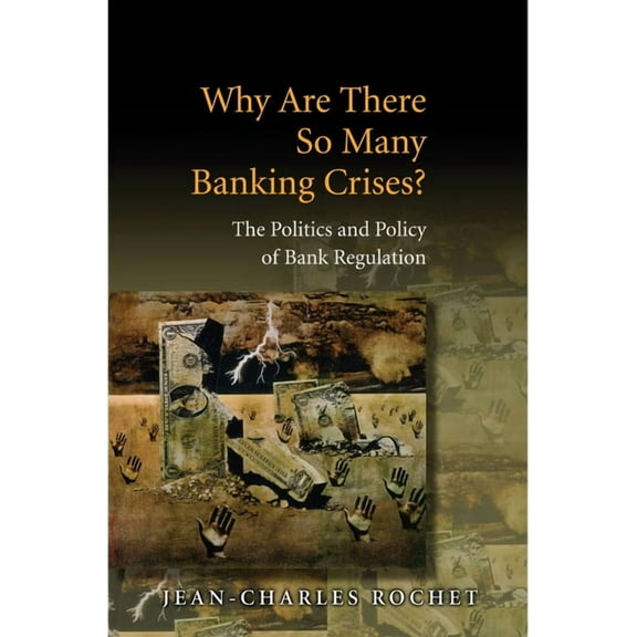 Why Are There So Many Banking Crises?: The Politics and Policy of Bank Regulation, (Hardcover)