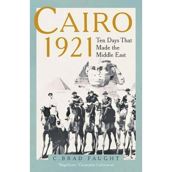 Cairo 1921 : Ten Days that Made the Middle East (Hardcover)