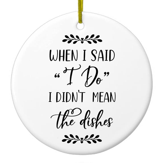 DistinctInk Hanging Ceramic Christmass Tree Ornament with Gold String - Great Gift / Present - 2 3/4 inch diameter - When I Said I Do, I Didn't Mean the Dishes