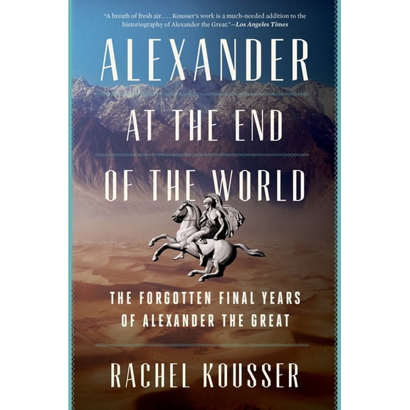 Alexander at the End of the World: The Forgotten Final Years of Alexander the Great, (Paperback)
