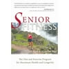 Senior Fitness: The Diet and Exercise Program For Maximum Health and Longevity