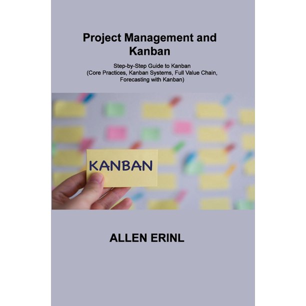 Project Management and Kanban StepbyStep Guide to Kanban (Core Practices, Kanban Systems