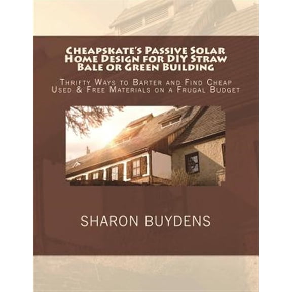 Pre-Owned Cheapskate's Passive Solar Home Design for DIY Straw Bale or Green Building: Thrifty Ways to Barter and Find Cheap Used & Free Materials on a Frugal Budget (Paperback)
