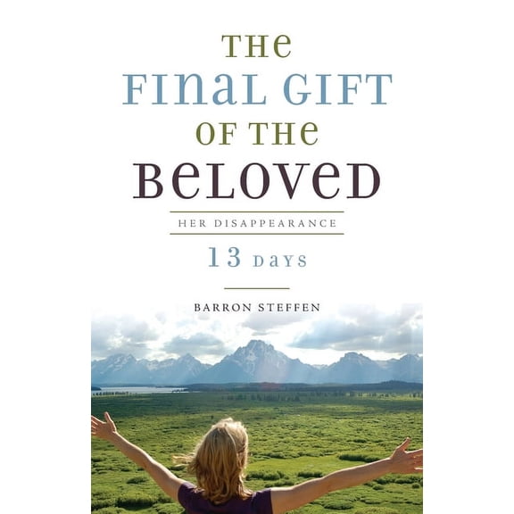 The Final Gift of the Beloved: Her Disappearance-13 Days, (Paperback)