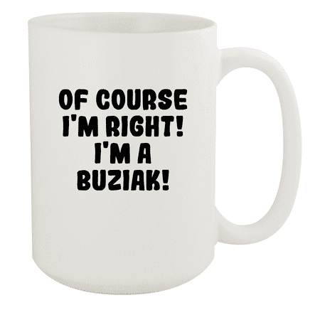 

Of Course I m Right! I m A Buziak! - Ceramic 15oz White Mug White