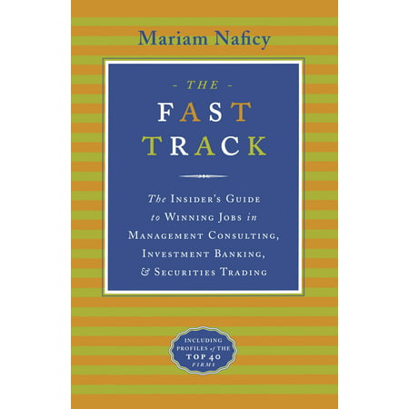The Fast Track : The Insider's Guide to Winning Jobs in Management Consulting, Investment Banking & Securities (Best Investment Banking Groups)