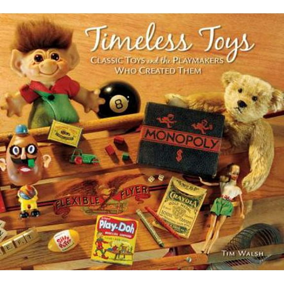 Pre-Owned Timeless Toys: Classic Toys and the Playmakers Who Created Them (Hardcover) 0740755714 9780740755712