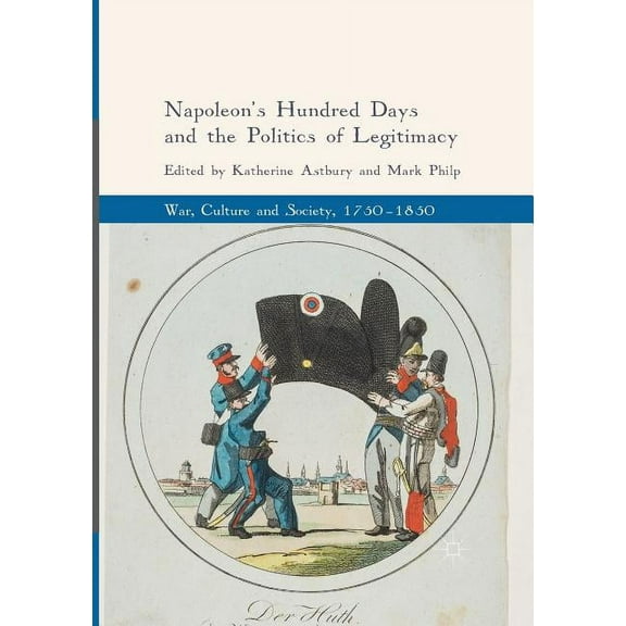 War, Culture and Society, 1750-1850 Napoleon's Hundred Days and the Politics of Legitimacy, (Paperback)