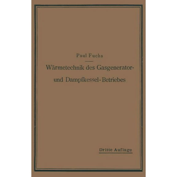 Wärmetechnik Des Gasgenerator- Und Dampfkessel-Betriebes: Die Vorgänge, Untersuchungs- Und Kontrollmethoden Hinsichtlich, (Paperback)