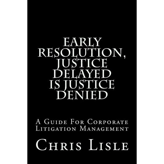 Early Resolution, Justice Delayed Is Justice Denied (Paperback)