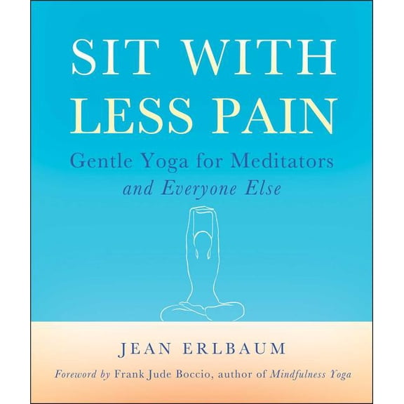 Sit With Less Pain : Gentle Yoga for Meditators and Everyone Else (Paperback)