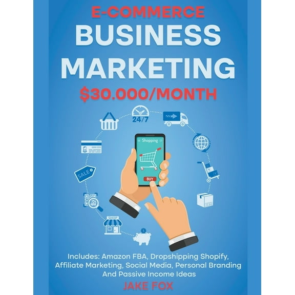 E-commerce Business Marketing $30.000/Month Includes: Amazon FBA, Dropshipping Shopify, Affiliate Marketing, Social Medi, (Paperback)