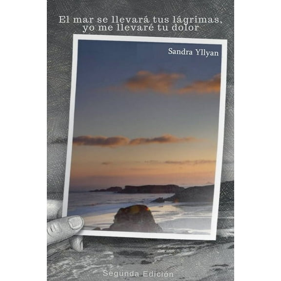 El mar se llevará tus lágrimas, yo me llevaré tu dolor, (Paperback)