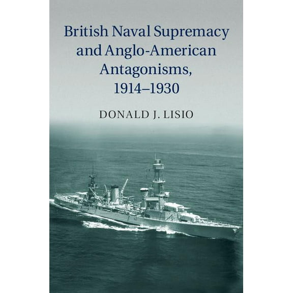 British Naval Supremacy and Anglo-American Antagonisms, 1914-1930, (Hardcover)