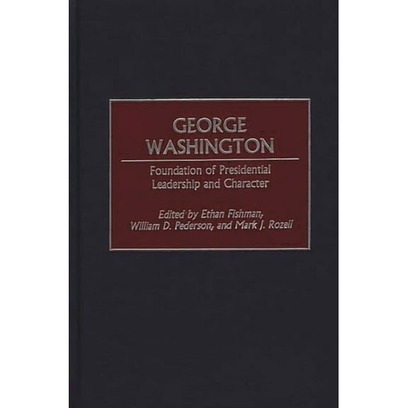 George Washington: Foundation of Presidential Leadership and Character, (Hardcover)