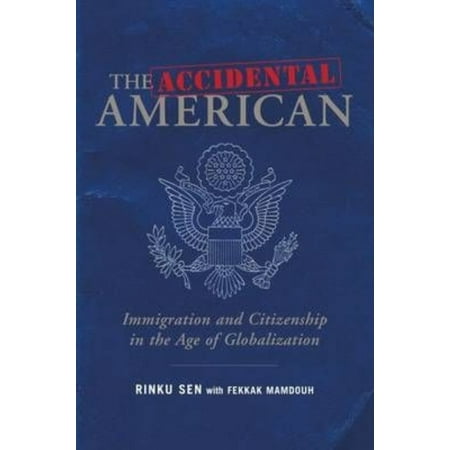The Accidental American: Immigration and Citizenship in the Age of Globalization