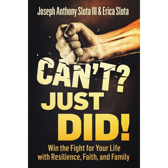 Can't? Just Did!: Win the Fight for Your Life with Resilience, Faith, and Family, (Paperback)