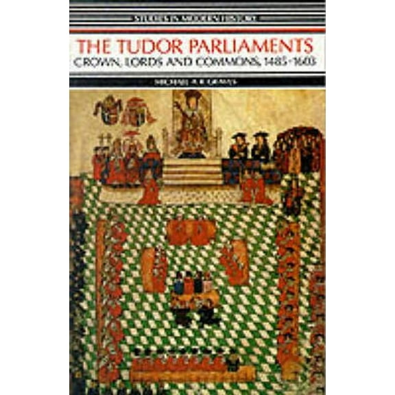 Studies in Modern History Tudor Parliaments, The Crown, Lords and Commons,1485-1603, (Paperback)