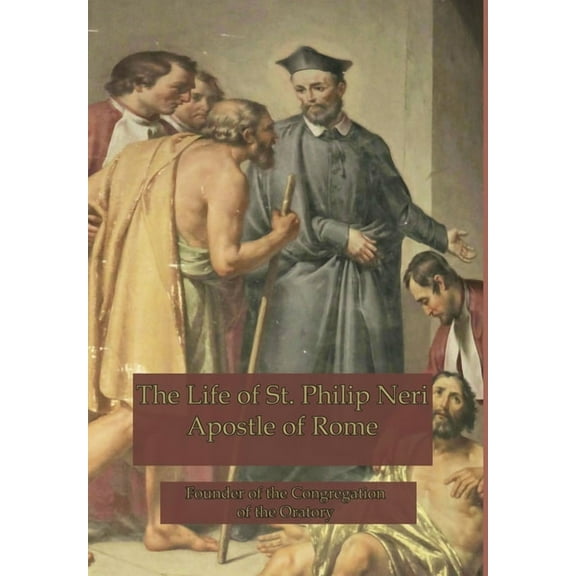 The Life of St. Philip Neri: Apostle of Rome, (Hardcover)