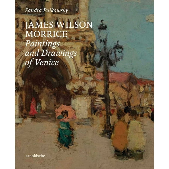 James Wilson Morrice: Paintings and Drawings of Venice, (Hardcover)