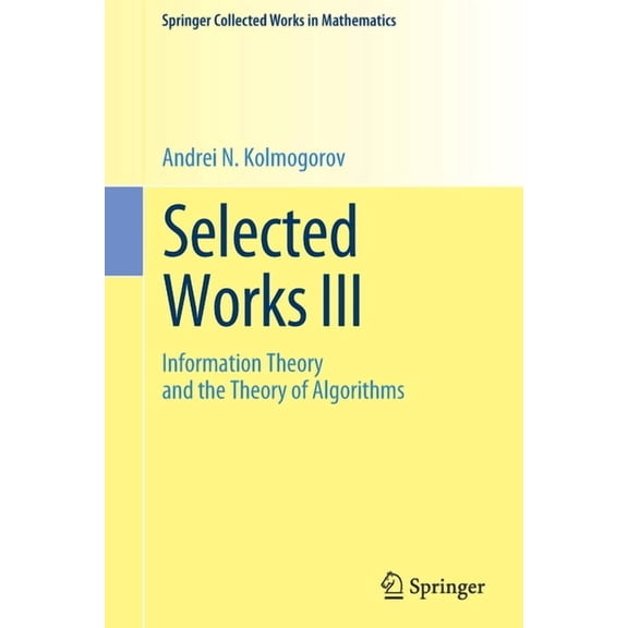Springer Collected Works in Mathematics Selected Works III: Information Theory and the Theory of Algorithms, (Paperback)